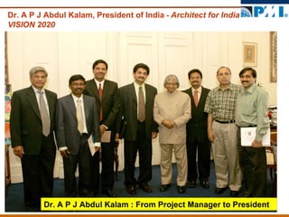 Dr. A P J Abdul Kalam, President of India  -  Architect for India VISION 2020 Dr. A P J Abdul Kalam : From Project Manager to President  