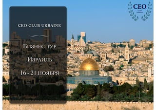 CEO CLUB UKRAINE
∏
БИЗНЕС-ТУР
ИЗРАИЛЬ
16 - 21 НОЯБРЯ
 