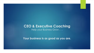 CEO & Executive Coaching
Help your Business Grow . . .
Your business is as good as you are.
 