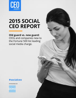 2015 SOCIAL
CEO REPORT
Old guard vs. new guard:
CEOs and companies new to
the Fortune 500 list leading
social media charge.
#socialceo
SPONSORED BY:
 