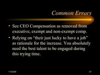 Common Errors See CEO Compensation as removed from executive, exempt and non-exempt comp. Relying on “their just lucky to have a job” as rationale for the increase. You absolutely need the best talent to be engaged during this trying time.  