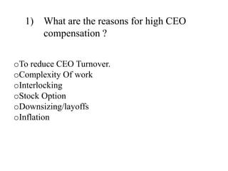 1) What are the reasons for high CEO
compensation ?
oTo reduce CEO Turnover.
oComplexity Of work
oInterlocking
oStock Option
oDownsizing/layoffs
oInflation