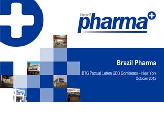 Brazil Pharma
BTG Pactual LatAm CEO Conference - New York
                              October 2012
 