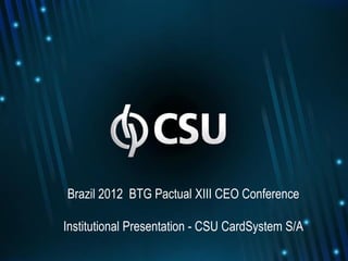 Brazil 2012 BTG Pactual XIII CEO Conference

Institutional Presentation - CSU CardSystem S/A
 