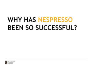 WHY HAS NESPRESSO 
BEEN SO SUCCESSFUL? 
 