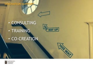 INNOVATION SUPPORT 
• CONSULTING 
• TRAINING 
• CO-CREATION 
 
