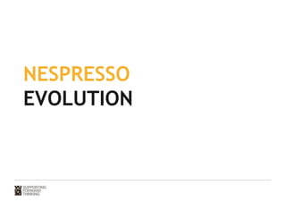 NESPRESSO 
EVOLUTION 
 