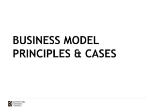 BUSINESS MODEL 
PRINCIPLES  CASES 
 