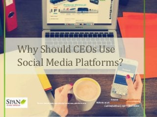 Why Should CEOs Use
Social Media Platforms?
Source: CEOemailaddresses
Writetousat:info@spanglobalservices.com
CallUs(tollfree):1(877)837-4884
Source:fastcompany.com;entrepreneur.com;salesforce.com
 