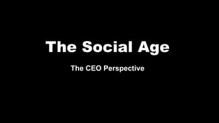 The Social Age
The CEO Perspective
 