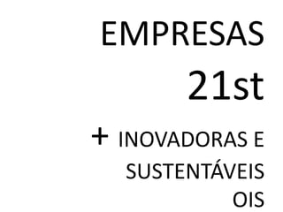 EMPRESAS
       21st
+ INOVADORAS E
  SUSTENTÁVEIS
           OIS
 