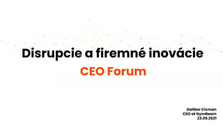 Dalibor Cicman
CEO at GymBeam
23.09.2021
CEO Forum
Disrupcie a firemné inovácie
 