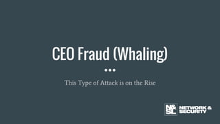 CEO Fraud (Whaling)
This Type of Attack is on the Rise
 