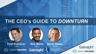 THE CEO’s GUIDE TO DOWNTURN
Nick Mehta
CEO
Fred Shilmover
CEO
Byron Deeter
CEO
 