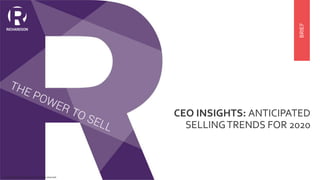 CEO INSIGHTS: ANTICIPATED
SELLINGTRENDS FOR 2020
BRIEF
Copyright © 2020 Richardson. All rights reserved.
 