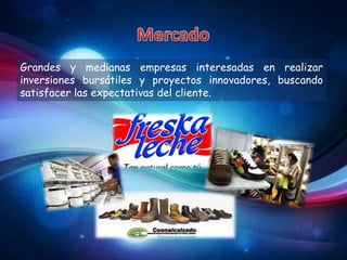 Grandes y medianas empresas interesadas en realizar
inversiones bursátiles y proyectos innovadores, buscando
satisfacer las expectativas del cliente.
 