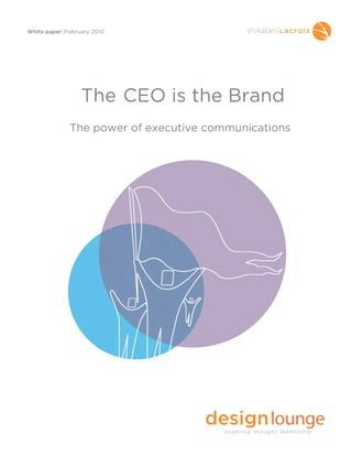 White paper |February 2010




                  The CEO is the Brand
              The power of executive communications
 