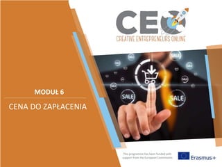 This programme has been funded with
support from the European Commission
MODUŁ 6
CENA DO ZAPŁACENIA
 