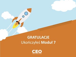 GRATULACJE
Ukończyłeś Moduł 7
 