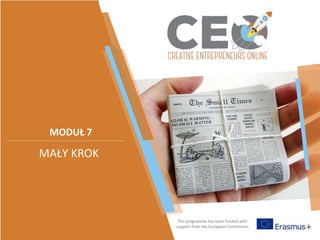 This programme has been funded with
support from the European Commission
MODUŁ 7
MAŁY KROK
 