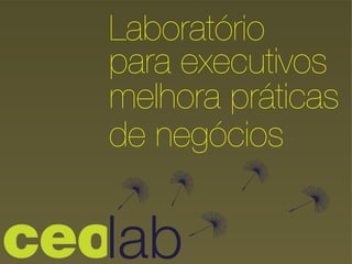 Laboratório
para executivos !
melhora práticas
de negócios
 