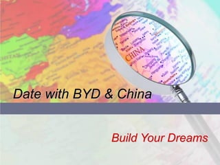 Date with BYD & China


                           Build Your Dreams
BYD Company profile 2010              www.byd.com
 