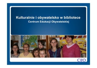 Kulturalnie i obywatelsko w bibliotece
Centrum Edukacji Obywatelskiej
 