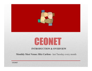 CEONET
INTRODUCTION & OVERVIEW
Monthly Meet Venue: Ritz Carlton - last Tuesday every month

CEONET

 