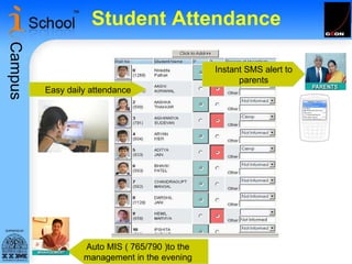 Student Attendance   Easy daily attendance Instant SMS alert to parents Auto MIS ( 765/790 )to the management in the evening 