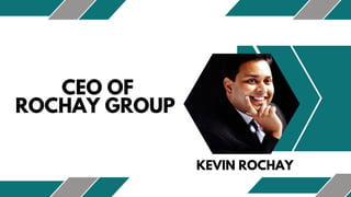 CEO OF
ROCHAY GROUP
KEVIN ROCHAY
 