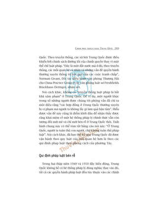 CHINH PHUÅC KHAÁCH HAÂNG TRUNG QUÖËC 269
Quöëc. Theo truyïìn thöëng, caác xaä höåi Trung Quöëc àûúåc àiïìu
khiïín búãi chñnh saách àûúâng löëi cuãa chñnh quyïìn thay vò möåt
thïí chïë luêåt phaáp. “Àêy laâ möåt àêët nûúác maâ úã àoá, theo truyïìn
thöëng, caác möëi quan hïå caá nhên vaâ nhûäng vêën àïì quyïìn haânh
thûúâng xuyïn thöëng trõ kïët quaã cuãa caác cuöåc tranh chêëp”,
Norman Givant, Àöëi taác àiïìu haânh vùn phoâng Thûúång Haãi
cho China Practice Group úã caác vùn phoâng luêåt sû Freshfields
Bruckhaus Deringer, nhêån xeát.
Noái caách khaác, khöng coá “truyïìn thöëng luêåt phaáp laâ bêët
khaã xêm phaåm” úã Trung Quöëc. Àïí vñ duå, möåt ngûúâi khaác
trong söë nhûäng ngûúâi àûúåc chuáng töi phoãng vêën àaä chó ra
möåt àiïìu rùçng “caác húåp àöìng úã Trung Quöëc thûúâng xuyïn
bõ vi phaåm maâ ngûúâi ta khöng lêëy gò laâm quaá bêån têm”. Hiïíu
àûúåc vêën àïì naây cuäng laâ àiïím khúãi àêìu àïí nhêån thêëy àûúåc
rùçng khaái niïåm vïì möåt hïå thöëng phaáp lyá chñnh thûác vêîn coân
tûúng àöëi múái meã vaâ chó múái beán rïî úã Trung Quöëc thöi. Tònh
hònh chung naây coá thïí toám tùæt bùçng cêu noái naây: “ÚÃ Trung
Quöëc, ngûúâi ta tuên thuã con ngûúâi, chûá khöng tuên thuã phaáp
luêåt”. Noái caách khaác, àaä bao thïë kyã qua Trung Quöëc àaä àûúåc
vêån haânh theo quy luêåt cuãa möëi quan hïå hún laâ theo caác
qui àõnh phaáp luêåt theo phong caách cuãa phûúng Têy.
Qui àõnh phaáp luêåt beán rïîQui àõnh phaáp luêåt beán rïîQui àõnh phaáp luêåt beán rïîQui àõnh phaáp luêåt beán rïîQui àõnh phaáp luêåt beán rïî
Trong hai thêåp niïn 1940 vaâ 1950 àêìy biïën àöång, Trung
Quöëc khöng hïì coá hïå thöëng phaáp lyá àuáng nghôa; thay vaâo àoá,
têët caã caác quyïìn haânh phaáp luêåt àïìu tuây thuöåc vaâo caác chñnh
 