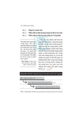 34 CEO ÚÃ TRUNG QUÖËC
Bêåc 1: Nùng lûåc chuyïn mönNùng lûåc chuyïn mönNùng lûåc chuyïn mönNùng lûåc chuyïn mönNùng lûåc chuyïn mön
Bêåc 2: Phêím chêët caá nhên aáp duång chung cho têët caã caác nûúácPhêím chêët caá nhên aáp duång chung cho têët caã caác nûúácPhêím chêët caá nhên aáp duång chung cho têët caã caác nûúácPhêím chêët caá nhên aáp duång chung cho têët caã caác nûúácPhêím chêët caá nhên aáp duång chung cho têët caã caác nûúác
Bêåc 3: Phêím chêët caá nhên aáp duång riïng cho Trung QuöëcPhêím chêët caá nhên aáp duång riïng cho Trung QuöëcPhêím chêët caá nhên aáp duång riïng cho Trung QuöëcPhêím chêët caá nhên aáp duång riïng cho Trung QuöëcPhêím chêët caá nhên aáp duång riïng cho Trung Quöëc
Viïåc xïëp caác phêím chêët theo ba
mûác bêåc trïn haâm yá rùçng nhaâ quaãn
lyá quöëc tïë, àùåc biïåt laâ nhaâ quaãn lyá
sang laâm viïåc taåi Trung Quöëc, trûúác
nhêët phaãi chûáng toã àûúåc khaã nùng
chuyïn mön, kïë àoá phaãi chûáng minh
mònh coá khaã nùng laâm viïåc trong
möåt möi trûúâng quöëc tïë, vaâ sau àoá
chûáng toã mònh coá thïí àöëi phoá vúái
nhûäng thaách thûác trong möi trûúâng
laâm viïåc úã Trung Quöëc. Chuáng töi
xin minh hoåa caác mûác yïu cêìu
nhûäng khaã nùng cêìn thiïët trong
Hònh 1.1.
“Khi ngûúâi nûúác ngoaâi sang
Trung Quöëc laâm viïåc,
ngûúâi àõa phûúng mong àúåi
hoå mang theo möåt caái gò
àoá – vïì mùåt tri thûác hoùåc
kyä nùng – maâ ngûúâi àõa
phûúng cêìn nhûng khöng
coá úã Trung Quöëc. Àoá laâ àiïìu
hoå rêët kyâ voång úã ngûúâi
nûúác ngoaâi”.
Simon KeeleySimon KeeleySimon KeeleySimon KeeleySimon Keeley, Trûúãng Trung
têm Laänh àaåo AÁ chêu Hewitt
(HALC), Hewitt Associates
HÒNH 1.1 Nhûäng phêím chêët thaânh cöng quan troång cho nhaâ quaãn lyá quöëc tïë taåi Trung Quöëc
Nhûäng phêím chêët thaânh cöng quan troång cho nNhûäng phêím chêët thaânh cöng quan troång cho nNhûäng phêím chêët thaânh cöng quan troång cho nNhûäng phêím chêët thaânh cöng quan troång cho nNhûäng phêím chêët thaânh cöng quan troång cho nhaâhaâhaâhaâhaâ quaãn lyá quöëc tïë taåi Trung Quöëcquaãn lyá quöëc tïë taåi Trung Quöëcquaãn lyá quöëc tïë taåi Trung Quöëcquaãn lyá quöëc tïë taåi Trung Quöëcquaãn lyá quöëc tïë taåi Trung Quöëc
Bêåc 1: Nùng lûåc chuyïn mön
Bêåc 2: Phêím chêët caá nhên aáp duång chung cho têët caã caác nûúác
Bêåc 3: Phêím chêët caá nhên aáp duång riïng cho Trung Quöëc
 