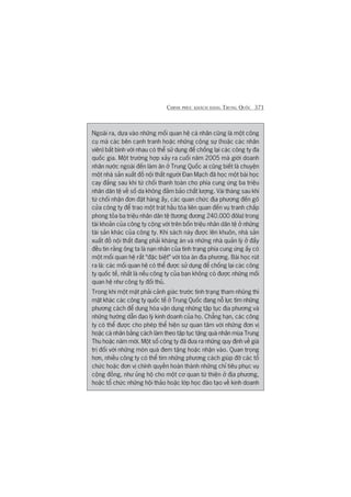 CHINH PHUÅC KHAÁCH HAÂNG TRUNG QUÖËC 371
Ngoaâi ra, dûåa vaâo nhûäng möëi quan hïå caá nhên cuäng laâ möåt cöng
cuå maâ caác bïn caånh tranh hoùåc nhûäng cöång sûå (hoùåc caác nhên
viïn) bêët bònh vúái nhau coá thïí sûã duång àïí chöëng laåi caác cöng ty àa
quöëc gia. Möåt trûúâng húåp xaãy ra cuöëi nùm 2005 maâ giúái doanh
nhên nûúác ngoaâi àïën laâm ùn úã Trung Quöëc ai cuäng biïët laâ chuyïån
möåt nhaâ saãn xuêët àöì nöåi thêët ngûúâi Àan Maåch àaä hoåc möåt baâi hoåc
cay àùæng sau khi tûâ chöëi thanh toaán cho phña cung ûáng ba triïåu
nhên dên tïå vïì söë da khöng àaãm baão chêët lûúång. Vaâi thaáng sau khi
tûâ chöëi nhêån àún àùåt haâng êëy, caác quan chûác àõa phûúng àïën goä
cûãa cöng ty àïí trao möåt traát hêìu toâa liïn quan àïën vuå tranh chêëp
phong toãa ba triïåu nhên dên tïå (tûúng àûúng 240.000 àöla) trong
taâi khoaãn cuãa cöng ty cöång vúái trïn böën triïåu nhên dên tïå úã nhûäng
taâi saãn khaác cuãa cöng ty. Khi saách naây àûúåc lïn khuön, nhaâ saãn
xuêët àöì nöåi thêët àang phaãi khaáng aán vaâ nhûäng nhaâ quaãn lyá úã àêëy
àïìu tin rùçng öng ta laâ naån nhên cuãa tònh traång phña cung ûáng êëy coá
möåt möëi quan hïå rêët “àùåc biïåt” vúái toâa aán àõa phûúng. Baâi hoåc ruát
ra laâ: caác möëi quan hïå coá thïí àûúåc sûã duång àïí chöëng laåi caác cöng
ty quöëc tïë, nhêët laâ nïëu cöng ty cuãa baån khöng coá àûúåc nhûäng möëi
quan hïå nhû cöng ty àöëi thuã.
Trong khi möåt mùåt phaãi caãnh giaác trûúác tònh traång tham nhuäng thò
mùåt khaác caác cöng ty quöëc tïë úã Trung Quöëc àang nöî lûåc tòm nhûäng
phûúng caách àïí dung hoâa vêån duång nhûäng têåp tuåc àõa phûúng vaâ
nhûäng hûúáng dêîn àaåo lyá kinh doanh cuãa hoå. Chùèng haån, caác cöng
ty coá thïí àûúåc cho pheáp thïí hiïån sûå quan têm vúái nhûäng àún võ
hoùåc caá nhên bùçng caách laâm theo têåp tuåc tùång quaâ nhên muâa Trung
Thu hoùåc nùm múái. Möåt söë cöng ty àaä àûa ra nhûäng quy àõnh vïì giaá
trõ àöëi vúái nhûäng moán quaâ àem tùång hoùåc nhêån vaâo. Quan troång
hún, nhiïìu cöng ty coá thïí tòm nhûäng phûúng caách giuáp àúä caác töí
chûác hoùåc àún võ chñnh quyïìn hoaân thaânh nhûäng chó tiïu phuåc vuå
cöång àöìng, nhû uãng höå cho möåt cú quan tûâ thiïån úã àõa phûúng,
hoùåc töí chûác nhûäng höåi thaão hoùåc lúáp hoåc àaâo taåo vïì kinh doanh
 