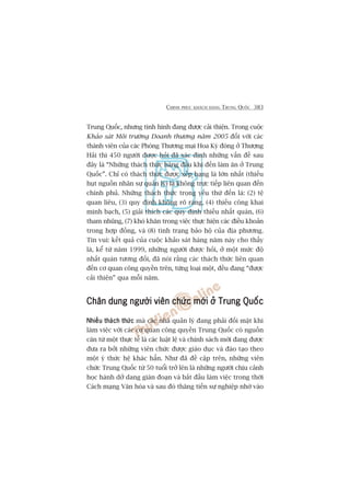 CHINH PHUÅC KHAÁCH HAÂNG TRUNG QUÖËC 383
Trung Quöëc, nhûng tònh hònh àang àûúåc caãi thiïån. Trong cuöåc
Khaão saát Möi trûúâng Doanh thûúng nùm 2005 àöëi vúái caác
thaânh viïn cuãa caác Phoâng Thûúng maåi Hoa Kyâ àoáng úã Thûúång
Haãi thò 450 ngûúâi àûúåc hoãi àaä xaác àõnh nhûäng vêën àïì sau
àêy laâ “Nhûäng thaách thûác haâng àêìu khi àïën laâm ùn úã Trung
Quöëc”. Chó coá thaách thûác àûúåc xïëp haång laâ lúán nhêët (thiïëu
huåt nguöìn nhên sûå quaãn lyá) laâ khöng trûåc tiïëp liïn quan àïën
chñnh phuã. Nhûäng thaách thûác troång yïëu thûá àïën laâ: (2) tïå
quan liïu, (3) quy àõnh khöng roä raâng, (4) thiïëu cöng khai
minh baåch, (5) giaãi thñch caác quy àõnh thiïëu nhêët quaán, (6)
tham nhuäng, (7) khoá khùn trong viïåc thûåc hiïån caác àiïìu khoaãn
trong húåp àöìng, vaâ (8) tònh traång baão höå cuãa àõa phûúng.
Tin vui: kïët quaã cuãa cuöåc khaão saát haâng nùm naây cho thêëy
laâ, kïí tûâ nùm 1999, nhûäng ngûúâi àûúåc hoãi, úã möåt mûác àöå
nhêët quaán tûúng àöëi, àaä noái rùçng caác thaách thûác liïn quan
àïën cú quan cöng quyïìn trïn, tûâng loaåi möåt, àïìu àang “àûúåc
caãi thiïån” qua möîi nùm.
Chên dung ngûúâi viïn chûác múái úã Trung QuöëcChên dung ngûúâi viïn chûác múái úã Trung QuöëcChên dung ngûúâi viïn chûác múái úã Trung QuöëcChên dung ngûúâi viïn chûác múái úã Trung QuöëcChên dung ngûúâi viïn chûác múái úã Trung Quöëc
Nhiïìu thaách thûácNhiïìu thaách thûácNhiïìu thaách thûácNhiïìu thaách thûácNhiïìu thaách thûác maâ caác nhaâ quaãn lyá àang phaãi àöëi mùåt khi
laâm viïåc vúái caác cú quan cöng quyïìn Trung Quöëc coá nguöìn
cùn tûâ möåt thûåc tïë laâ caác luêåt lïå vaâ chñnh saách múái àang àûúåc
àûa ra búãi nhûäng viïn chûác àûúåc giaáo duåc vaâ àaâo taåo theo
möåt yá thûác hïå khaác hùèn. Nhû àaä àïì cêåp trïn, nhûäng viïn
chûác Trung Quöëc tûâ 50 tuöíi trúã lïn laâ nhûäng ngûúâi chõu caãnh
hoåc haânh dúã dang giaán àoaån vaâ bùæt àêìu laâm viïåc trong thúâi
Caách maång Vùn hoáa vaâ sau àoá thùng tiïën sûå nghiïåp nhúâ vaâo
 