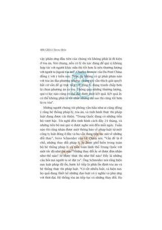 406 CEO ÚÃ TRUNG QUÖËC
vêåy phaãn ûáng àêìu tiïn cuãa chuáng töi khöng phaãi laâ ài kiïån
úã toâa aán. Noái chung, nïëu coá lyá do xaác àaáng àïí quñ võ khöng
húåp taác vúái ngûúâi khaác nûäa thò töët hún laâ nïn thûúng lûúång
vúái ngûúâi ta [ngoaâi toâa aán]”. Charles Browne cuãa Du Pont China
àöìng yá vúái yá kiïën naây. “Mùåc duâ khöng coá gò phaãi phaân naân
vúái toâa aán àõa phûúng nhûng chuáng töi vêîn thñch giaãi quyïët
bêët cûá vêën àïì gò trûåc tiïëp vúái cöng ty àang tranh chêëp hún
laâ choån phûúng aán ra toâa. Thöng qua nhûäng thûúng lûúång,
quñ võ luác naâo cuäng coá thïí àaåt àûúåc möåt kïët quaã. Kïët quaã êëy
coá thïí khöng phaãi laâ töët nhêët nhûng duâ sao thò cuäng töët hún
laâ ra toâa”.
Nhûäng ngûúâi chuáng töi phoãng vêën hêìu nhû ai cuäng àöìng
yá rùçng hïå thöëng phaáp lyá, toâa aán, vaâ tònh hònh thûåc thi phaáp
luêåt àang àûúåc caãi thiïån. “Trung Quöëc àang coá nhûäng tiïën
böå vûúåt bêåc. Töi nghô àïën tònh hònh caách àêy 24 thaáng, vaâ
nhûäng tiïën böå maâ quñ võ àûúåc nghe noái àïën möîi ngaây. Tuêìn
naâo töi cuäng nhêån àûúåc möåt thöng baáo vïì phaáp luêåt tûâ möåt
cöng ty luêåt àoáng úã àêy vaâ hoå vêîn àang tiïëp tuåc noái vïì nhûäng
àöíi thay”, Steve Schneider cuãa GE China noái. “Vêën àïì laâ úã
chöî, nhûäng thay àöíi phaáp lyá êëy àûúåc phöí biïën trong toaân
böå hïå thöëng phaáp lyá vaâ trïn toaân laänh thöí Trung Quöëc vúái
möåt töëc àöå nhû thïë naâo? Nhûäng thay àöíi êëy seä àûúåc àoán nhêån
nhû thïë naâo? Seä àûúåc thûåc thi nhû thïë naâo? Àêëy laâ nhûäng
cêu hoãi maâ ngûúâi ta seä àùåt ra”. Öng Schneider noái rùçng hiïån
nay luêåt phaáp àaä öín, bûúác kïë tiïëp laâ phaãi öín àõnh toâa aán vaâ
hïå thöëng thûåc thi phaáp luêåt. “Coá rêët nhiïìu luêåt, vaâ hiïån nay
hoå quaã àang thiïët kïë nhûäng àaåo luêåt coá yá nghôa vaâ phuâ ûáng
vúái thúâi àaåi. Hïå thöëng toâa aán tiïëp tuåc coá nhûäng thay àöíi. Hoå
 