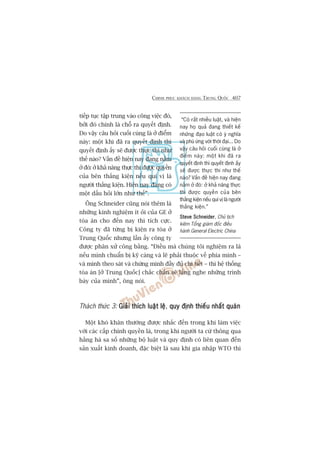CHINH PHUÅC KHAÁCH HAÂNG TRUNG QUÖËC 407
tiïëp tuåc têåp trung vaâo cöng viïåc àoá,
búãi àoá chñnh laâ chöî ra quyïët àõnh.
Do vêåy cêu hoãi cuöëi cuâng laâ úã àiïím
naây: möåt khi àaä ra quyïët àõnh thò
quyïët àõnh êëy seä àûúåc thûåc thi nhû
thïë naâo? Vêën àïì hiïån nay àang nùçm
úã àoá: úã khaã nùng thûåc thi àûúåc quyïìn
cuãa bïn thùæng kiïån nïëu quñ võ laâ
ngûúâi thùæng kiïån. Hiïån nay àang coá
möåt dêëu hoãi lúán nhû thïë”.
Öng Schneider cuäng noái thïm laâ
nhûäng kinh nghiïåm ñt oãi cuãa GE úã
toâa aán cho àïën nay thò tñch cûåc.
Cöng ty àaä tûâng bõ kiïån ra toâa úã
Trung Quöëc nhûng lêìn êëy cöng ty
àûúåc phên xûã cöng bùçng. “Àiïìu maâ chuáng töi nghiïåm ra laâ
nïëu mònh chuêín bõ kyä caâng vaâ leä phaãi thuöåc vïì phña mònh –
vaâ mònh theo saát vaâ chûáng minh àêìy àuã chi tiïët – thò hïå thöëng
toâa aán [úã Trung Quöëc] chùæc chùæn seä lùæng nghe nhûäng trònh
baây cuãa mònh”, öng noái.
Thaách thûác 3: Giaãi thñch luêåt lïåGiaãi thñch luêåt lïåGiaãi thñch luêåt lïåGiaãi thñch luêåt lïåGiaãi thñch luêåt lïå, quy àõnh thiïëu nhêët quaánquy àõnh thiïëu nhêët quaánquy àõnh thiïëu nhêët quaánquy àõnh thiïëu nhêët quaánquy àõnh thiïëu nhêët quaán
Möåt khoá khùn thûúâng àûúåc nhùæc àïën trong khi laâm viïåc
vúái caác cêëp chñnh quyïìn laâ, trong khi ngûúâi ta cûá thöng qua
hùçng haâ sa söë nhûäng böå luêåt vaâ quy àõnh coá liïn quan àïën
saãn xuêët kinh doanh, àùåc biïåt laâ sau khi gia nhêåp WTO thò
“Coá rêët nhiïìu luêåt, vaâ hiïån
nay hoå quaã àang thiïët kïë
nhûäng àaåo luêåt coá yá nghôa
vaâ phuâ ûáng vúái thúâi àaåi... Do
vêåy cêu hoãi cuöëi cuâng laâ úã
àiïím naây: möåt khi àaä ra
quyïët àõnh thò quyïët àõnh êëy
seä àûúåc thûåc thi nhû thïë
naâo? Vêën àïì hiïån nay àang
nùçm úã àoá: úã khaã nùng thûåc
thi àûúåc quyïìn cuãa bïn
thùæng kiïån nïëu quñ võ laâ ngûúâi
thùæng kiïån.”
Steve SchneiderSteve SchneiderSteve SchneiderSteve SchneiderSteve Schneider, Chuã tõch
kiïm Töíng giaám àöëc àiïìu
haânh General Electric China
 