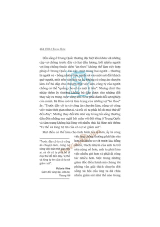 464 CEO ÚÃ TRUNG QUÖËC
Àïën söëng úã Trung Quöëc thûúâng àùåc biïåt khoá khùn vúái nhûäng
cùåp vúå chöìng trûúác àêy coá hai àêìu lûúng, búãi nhiïìu ngûúâi
vúå/öng chöìng thuöåc diïån “ùn theo” khöng thïí laâm viïåc húåp
phaáp úã Trung Quöëc. Do vêåy, möåt trong hai ngûúâi – thûúâng
laâ ngûúâi vúå – böîng nhiïn thêëy mònh rúi vaâo möåt núi àêët khaách
quï ngûúâi, möåt nïìn vùn hoáa xa laå, khöng coá cöng ùn chuyïån
laâm. Àïí buâ àùæp cho chuyïån mêët viïåc laâm, cöng ty cuãa ngûúâi
chöìng coá thïí “quùèng cho cö ta möåt ñt tiïìn”. Nhûng chuát thu
nhêåp thïm êëy thûúâng khöng buâ àùæp àûúåc cho nhûäng àöíi
thay xaãy ra trong cuöåc söëng khi cö ta phaãi àaánh àöíi sûå nghiïåp
cuãa mònh. Ba