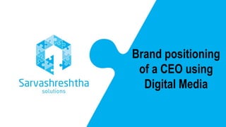 Brand positioning
of a CEO using
Digital Media
 