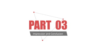 PART 03
Impression and Conclusion
 