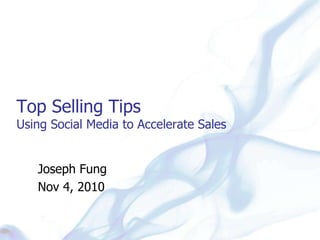 Top Selling TipsUsing Social Media to Accelerate Sales Joseph Fung Nov 4, 2010 