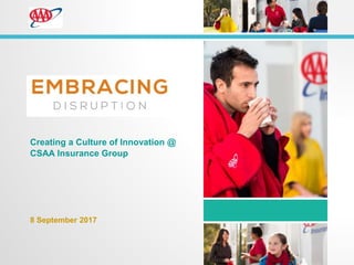 8 September 2017
Creating a Culture of Innovation @
CSAA Insurance Group
 