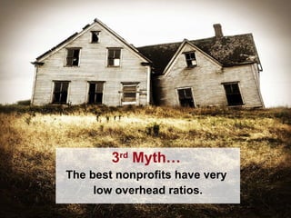 3 rd  Myth…   The best nonprofits have very  low overhead ratios. 