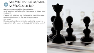 © 2023 Aaron Allen & Associates | www.aaronallen.com 15
ARE WE LEADING AS WELL
AS WE COULD BE?
Are our competitors asking themselves the
same questions and solving for the answers, or are we over-
thinking it?
If we are this uncertain and challenged at the C-Suite level,
what must that mean for the rest of our company
and crews?
How can we best demonstrate the leadership we want or
organization to be known for through a challenging period?
9
 