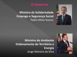 Ministro do Ambiente
Ordenamento do Território e
Energia
Jorge Moreira da Silva
Ministra da Solidariedade
Emprego e Segurança Social
Pedro Mota Soares
 