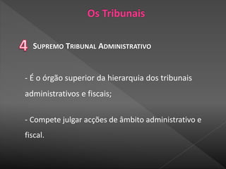 SUPREMO TRIBUNAL ADMINISTRATIVO
- É o órgão superior da hierarquia dos tribunais
administrativos e fiscais;
- Compete julgar acções de âmbito administrativo e
fiscal.
 
