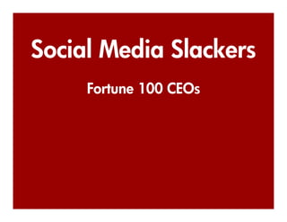 Social Media Slackers
     Fortune 100 CEOs
 