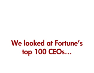 We looked at Fortune’s
  top 100 CEOs…
 
