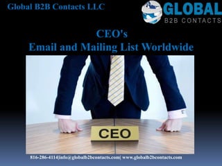 CEO's
Email and Mailing List Worldwide
Global B2B Contacts LLC
816-286-4114|info@globalb2bcontacts.com| www.globalb2bcontacts.com
 