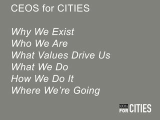 CEOS for CITIES

Why We Exist
Who We Are
What Values Drive Us
What We Do
How We Do It
Where We’re Going
 