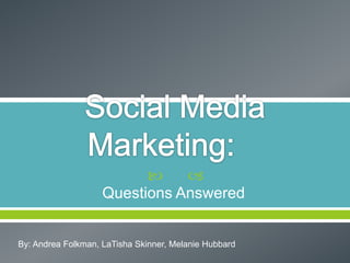 Social Media Marketing:	 Questions Answered By: Andrea Folkman, LaTisha Skinner, Melanie Hubbard 